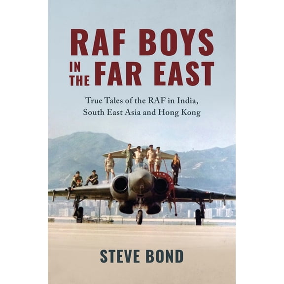 RAF Boys in the Far East: True Tales of the RAF in India, South East Asia and Hong Kong, (Hardcover)