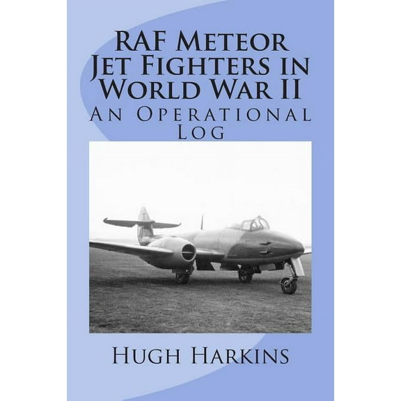 RAF Meteor Jet Fighters in World War II, An Operational Log: An Operational Log (Paperback)