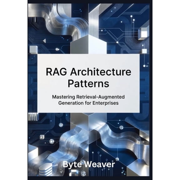 RAG Architecture Patterns: Mastering Retrieval-Augmented Generation for Enterprises: Step-by-Step Guide to Building Lega, (Paperback)