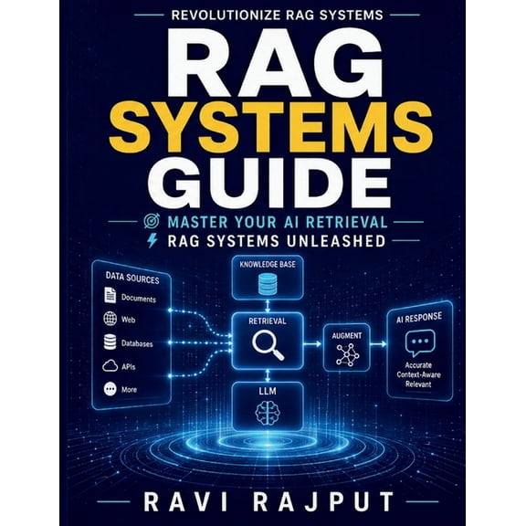 RAG Systems Guide: Machine Learning Retrieval Intelligent Search Systems AI Vector Integration Advanced Retrieval Method, (Paperback)