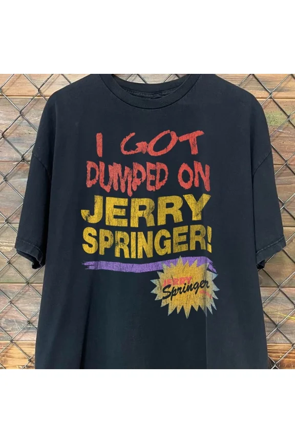 RARE RETRO 90'S I GOT DUMPED ON JERRY SPRINGER T-SHIRT S-5XL