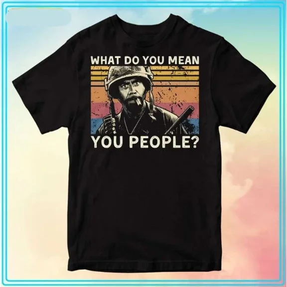 RARE What Do You Mean You People Tropic Thunder T-Shirt Funny For Gift All Size S-4XL