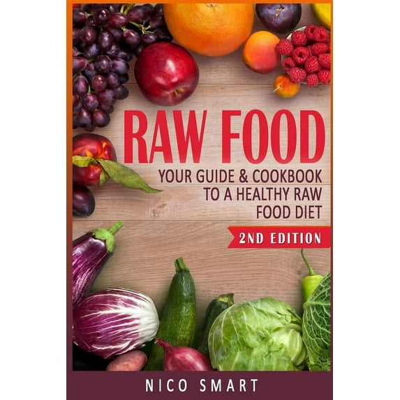 Raw Food: Your Guide & Cookbook to a Healthy Raw Food Diet, (Paperback)