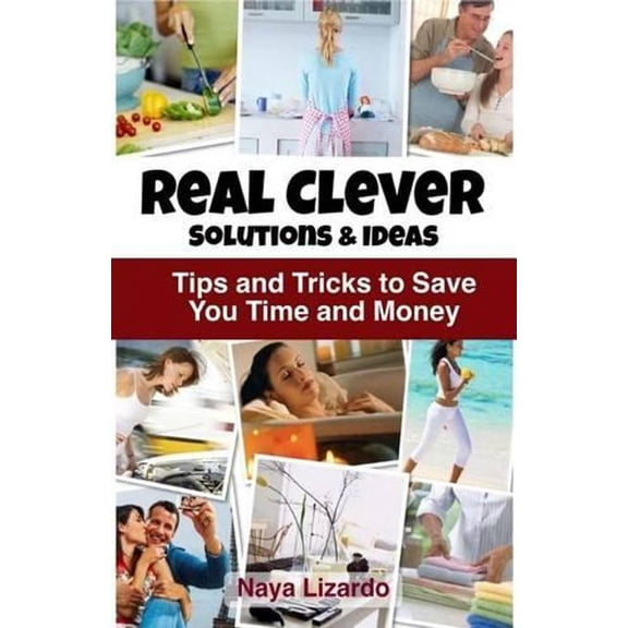 Real Clever Solutions & Ideas: Tips and Tricks to Save You Time and Money