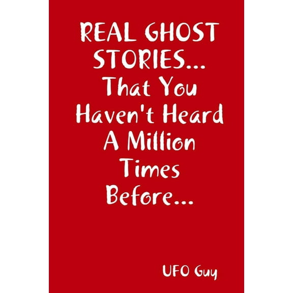 REAL GHOST STORIES...That You Haven't Heard A Million Times Before... (Paperback)