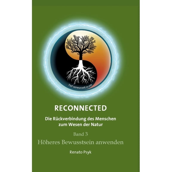 RECONNECTED - Die Rckverbindung des Menschen zum Wesen der Natur: Band 3 - Hheres Bewusstsein anwenden (Hardcover)