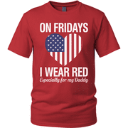 RED Friday Military Support Shirt - On Fridays I Wear Red Especially For My Daddy - Patriotic Heart Flag Tee