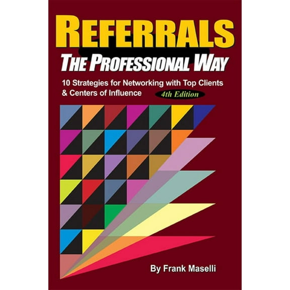 Referrals, the Professional Way: 10 Strategies for Networking with Top Clients &amp; Centers of Influence, (Hardcover)