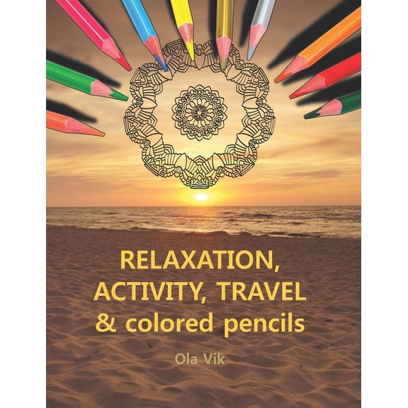 RELAXATION, ACTIVITY, TRAVEL & colored pencils: Vol. 1 - coloring and activity book, for home, work and travel. A relaxing and anti-stress activity fo