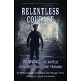 thumbnail image 1 of Pre-Owned Relentless Courage: Winning the Battle Against Frontline Trauma (Paperback) 1736824414 9781736824412, 1 of 1
