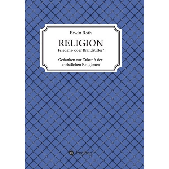 RELIGION - Friedens- oder Brandstifter?: Gedanken zur Zukunft der christlichen Religionen (Paperback)