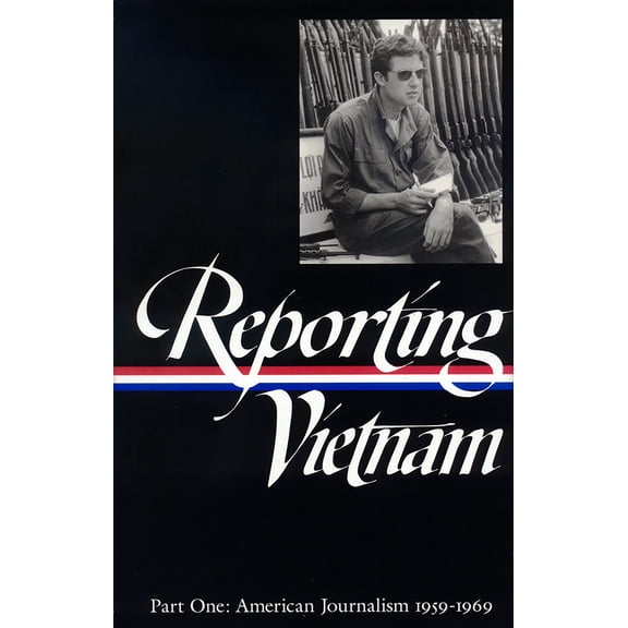 Reporting Vietnam Vol. 1 (LOA #104) : American Journalism 1959-1969