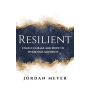 RESILIENT Using Courage and Hope to Overcome Adversity, Paperback