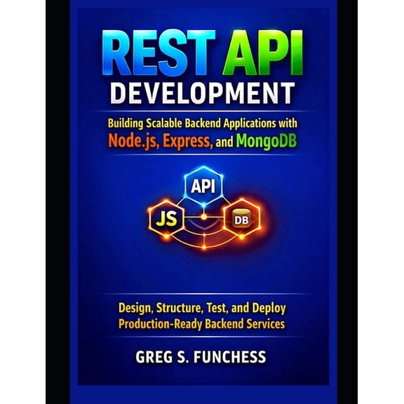REST API Development Building Scalable Backend Applications with Node.js, Express, and MongoDB: Design, Structure, Test,, (Paperback)