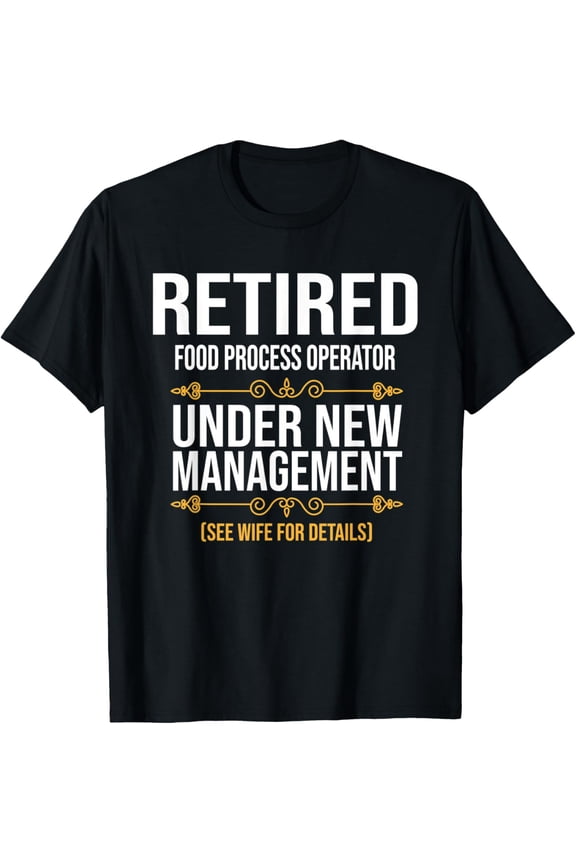 RETIRED FOOD PROCESS OPERATOR UNDER NEW MANAGEMENT T-Shirt