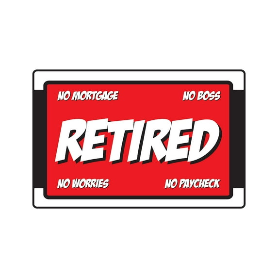 RETIRED NO MORTGAGE NO BOSS NO WORRIES NO PAYCHECK Decal retirement | Indoor/Outdoor | 7" Tall