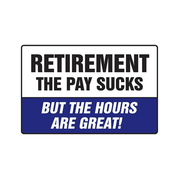 RETIREMENT THE PAY SUCKS BUT THE HOURS ARE GREAT! Decal retired | Indoor/Outdoor | 7" Tall