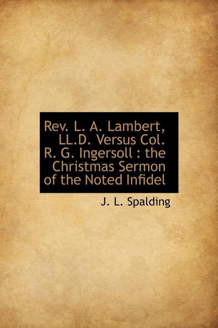 REV. L. A. Lambert, LL.D. Versus Col. R. G. Ingersoll : The Christmas Sermon of the Noted Infidel (Hardcover)