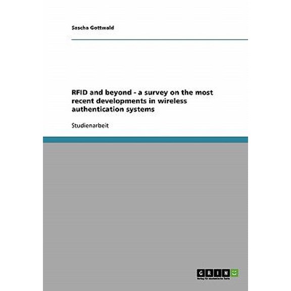 RFID and beyond - a survey on the most recent developments in wireless authentication systems (Paperback)