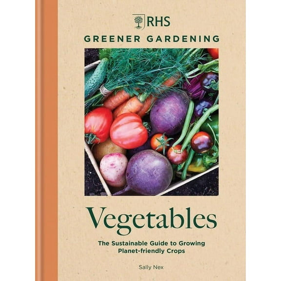 Rhs Greener Gardening: Vegetables: The Sustainable Guide to Growing Planet-Friendly Crops, (Hardcover)