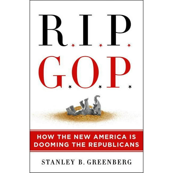 RIP GOP: How the New America Is Dooming the Republicans (Hardcover) by Stanley B Greenberg