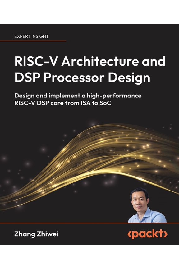 RISC-V Architecture and DSP Processor Design: Design and implement a high-performance RISC-V DSP core from ISA to SoC, (Paperback)