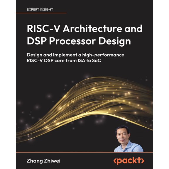 RISC-V Architecture and DSP Processor Design: Design and implement a high-performance RISC-V DSP core from ISA to SoC, (Paperback)