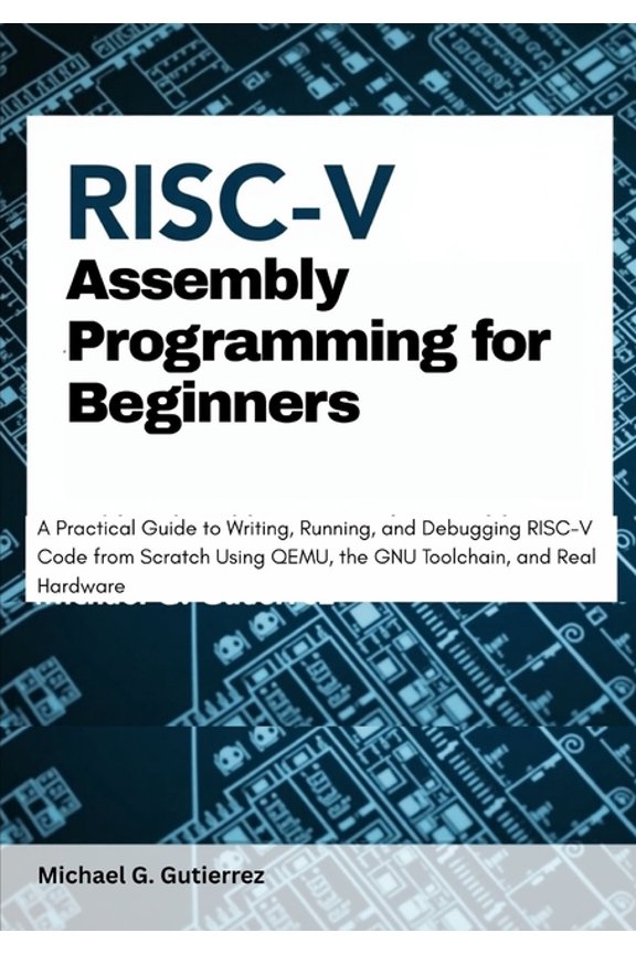 RISC-V Assembly Programming for Beginners: A Practical Guide to Writing, Running, and Debugging RISC-V Code from Scratch, (Paperback)