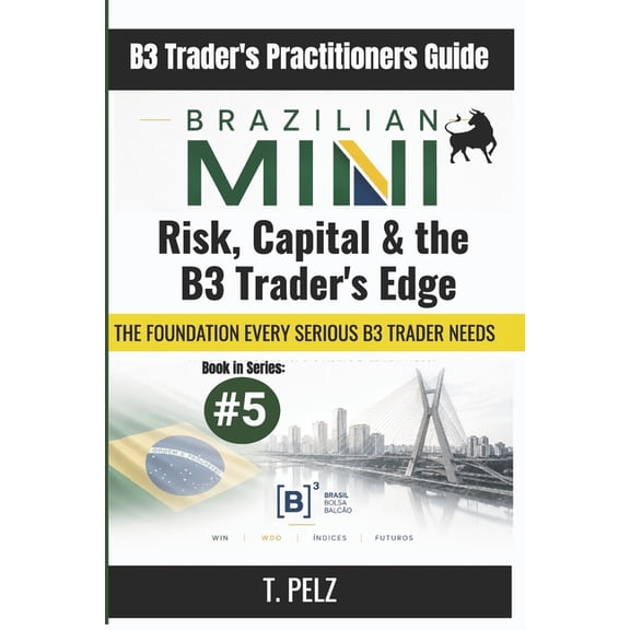RISK, CAPITAL & THE B3 TRADER'S EDGE (B3/Ibovespa): Sizing, Drawdown, and Tax for Day Traders: The Complete Risk Managem, (Paperback)