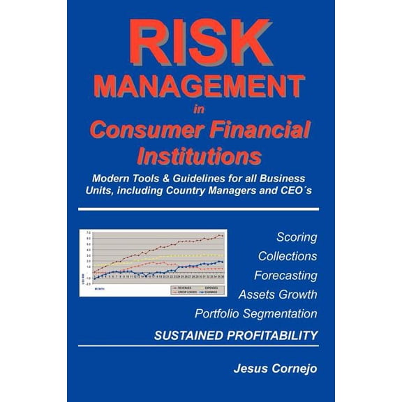 RISK MANAGEMENT in Consumer Financial Institutions: Modern Tools & Guidelines for all Business Units (Paperback) by Jesus Cornejo