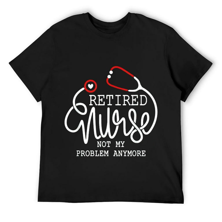 Rn Retirement Shirt Retired Nurse Not My Problem Anymore Tee Rn Retirement Shirt Retired Nurse Not My Problem Anymore Tee