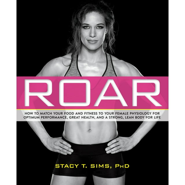 ROAR : How to Match Your Food and Fitness to Your Unique Female Physiology for Optimum Performance, Great Health, and a Strong, Lean Body for Life (Paperback)