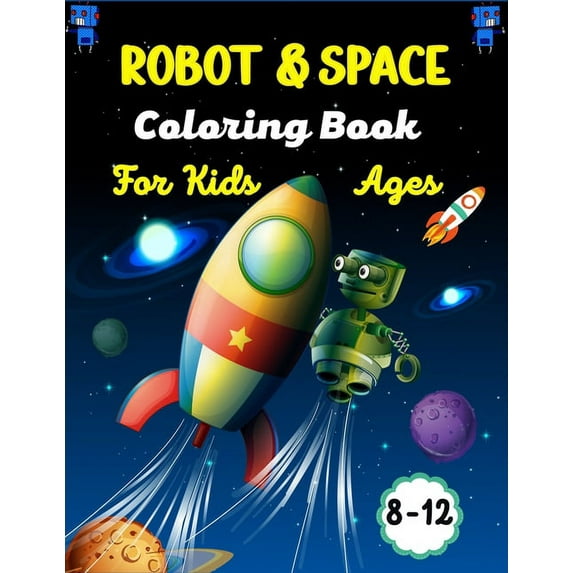 ROBOT & SPACE Coloring Book For Kids Ages 8-12: Fun Outer Space & Robot Coloring Pages With Planets, Stars, Astronauts, , (Paperback)