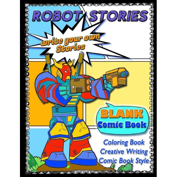 ROBOT STORIES - Write Your Own Stories- BLANK COMIC Coloring BOOK: Robot Coloring and Creative Writing Book with Story Prompt Images-For Kids and Teen