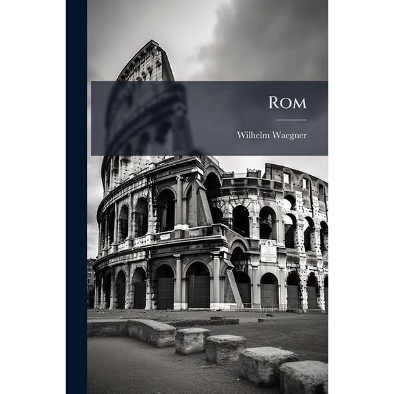 Rom : Anfang, Fortgang, Ausbreitung, und Verfall des Weltreiches der Rmer. (Paperback)
