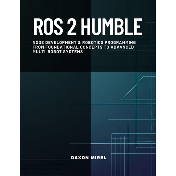 ROS 2 Humble: Node Development & Robotics Programming From Foundational Concepts to Advanced Multi-Robot Systems, (Paperback)