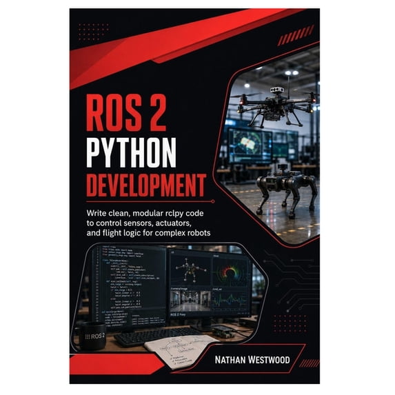 ROS 2 Python Development: Write Clean, Modular rclpy Code to Control Sensors, Actuators, and Flight Logic for Complex Ro, (Paperback)