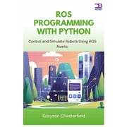 ROS Programming with Python Control and Simulate Robots Using ROS Noetic, Paperback