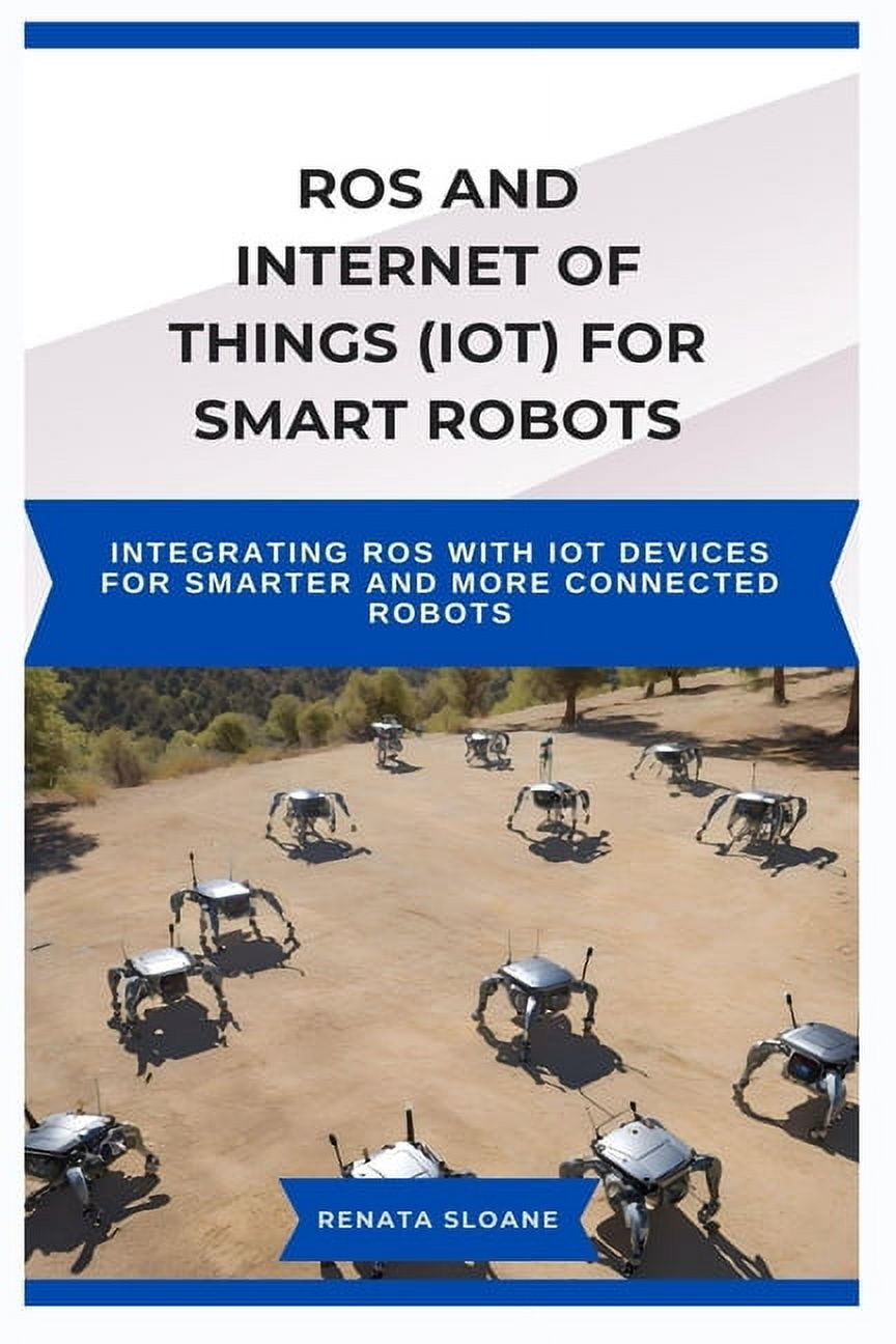 ROS and Internet of Things (IoT) for Smart Robots: Integrating ROS with ...