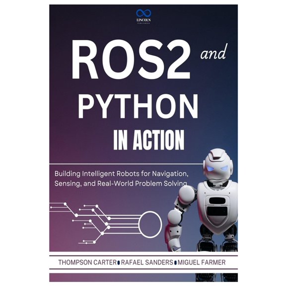 R0s2 ROS2 and Python in Action: Building Intelligent Robots for Navigation, Sensing, and Real-World Problem Solving, Book 4, (Paperback)