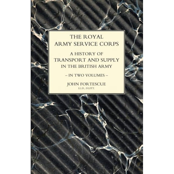 ROYAL ARMY SERVICE CORPS. A HISTORY OF TRANSPORT AND SUPPLY IN THE BRITISH ARMY Volume One, (Paperback)