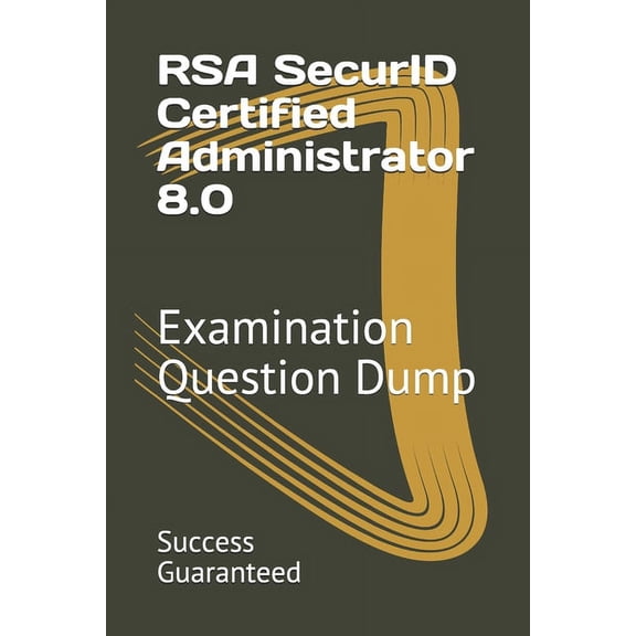 RSA SecurID Certified Administrator 8.0: Examination Question Dump, (Paperback)