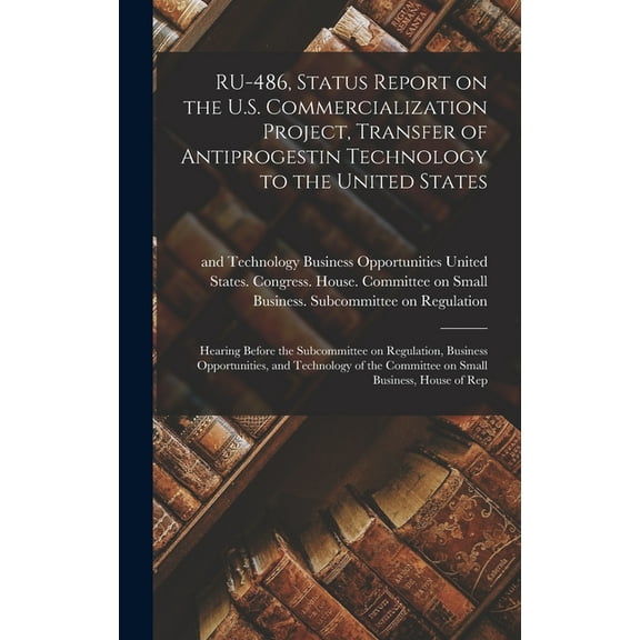 RU-486, Status Report on the U.S. Commercialization Project, Transfer of Antiprogestin Technology to the United States: Hearing Before the Subcommittee on Regulation, Business Opportunities, and Techn