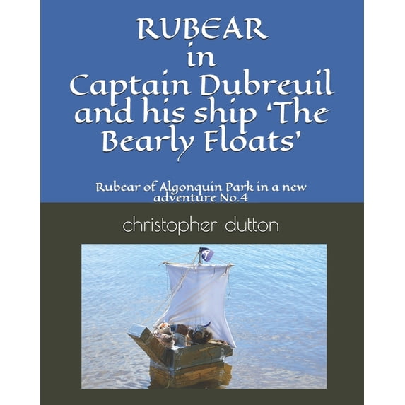 RUBEAR In Captain Dubreuil and his ship 'The Bearly Floats': Rubear of Algonquin Park a new adventure No.4, (Paperback)