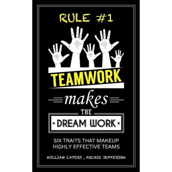 RULE #1 Teamwork Makes The Dream Work: Six Traits That Makeup Highly Effective Teams, (Paperback)