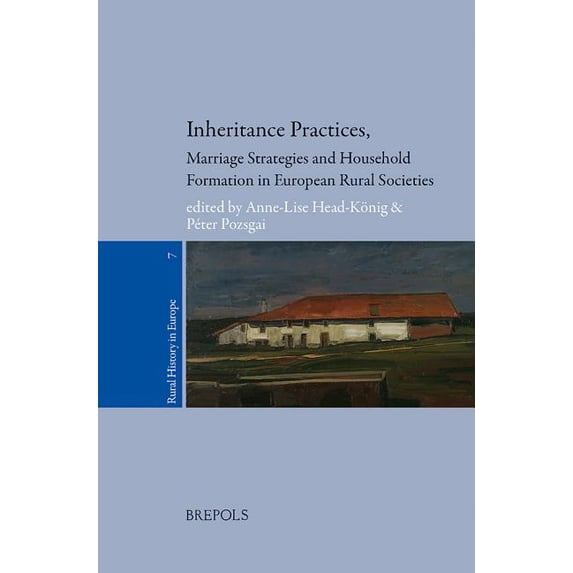 Rural History in Europe: RURHE 07 Inheritance Practices, Marriage Strategies and Household Formation in European Rural Societies (Series #7) (Paperback)