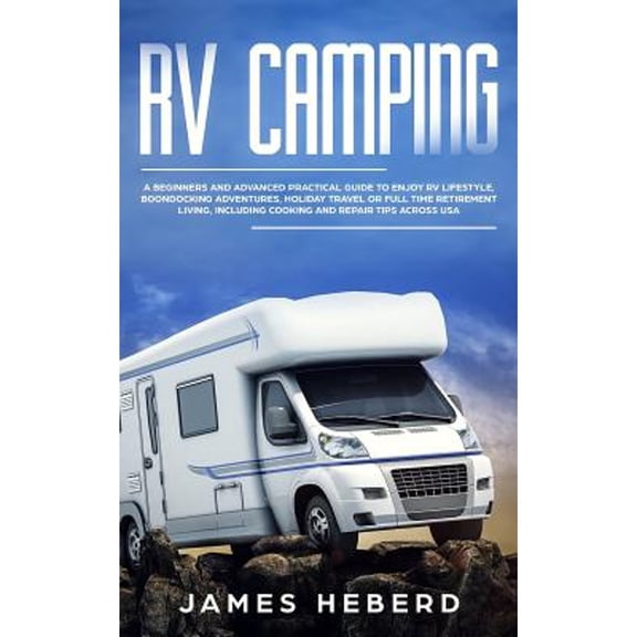 Pre-Owned RV Camping: A Beginners and Advanced Practical Guide to Enjoy RV Lifestyle, Boondocking Adventures, Holiday Travel or Full Time Re (Paperback) 1073862526 9781073862528