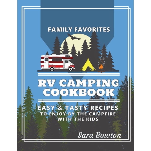 RV Camping Cookbook: Family Favorites Easy And Tasty Recipes To Enjoy ...