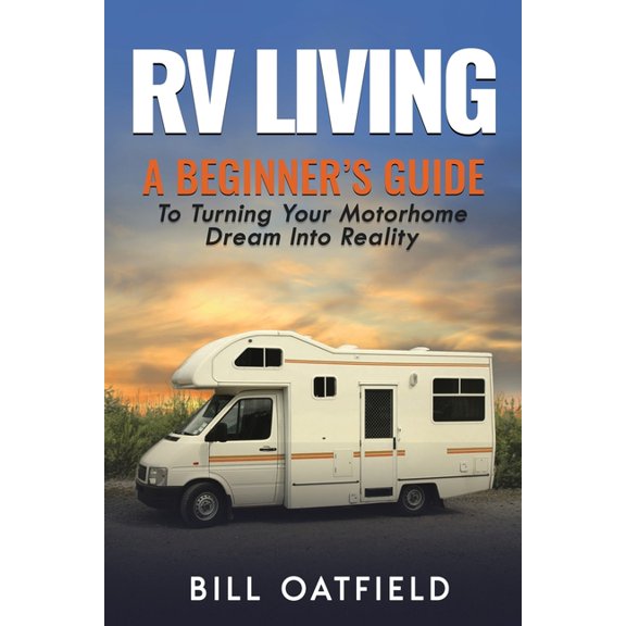 RV Living: A Beginner's Guide To Turning Your Motorhome Dream Into Reality, (Paperback)
