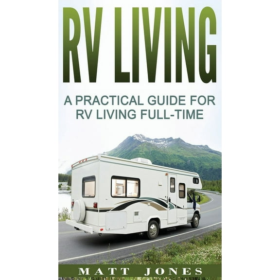 RV Living: A Practical Guide For RV Living Full-Time, (Hardcover)